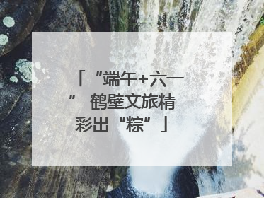 “端午+六一” 鹤壁文旅精彩出“粽”