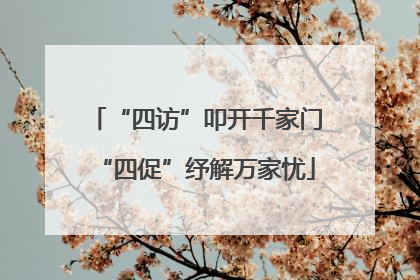 “四访”叩开千家门“四促”纾解万家忧