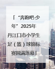 “奔跑吧·少年”2025年丹江口市小学生足（篮）球锦标赛圆满落幕