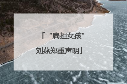 “扁担女孩”刘燕郑重声明