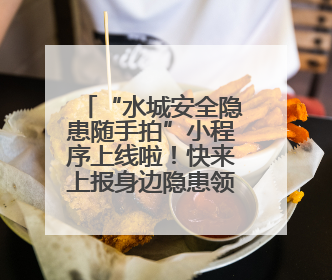 “水城安全隐患随手拍”小程序上线啦！快来上报身边隐患领红包