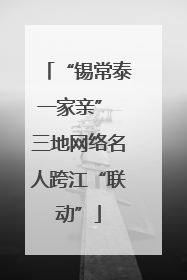 “锡常泰一家亲” 三地网络名人跨江“联动”