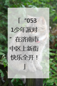 “0531少年派对”在济南市中区上新街快乐全开！