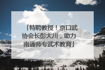 特聘教授！京口武协会长彭大川，助力南通师专武术教育