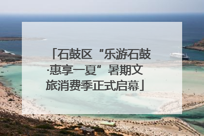 石鼓区“乐游石鼓·惠享一夏”暑期文旅消费季正式启幕