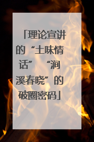 理论宣讲的“土味情话” “涧溪春晓”的破圈密码