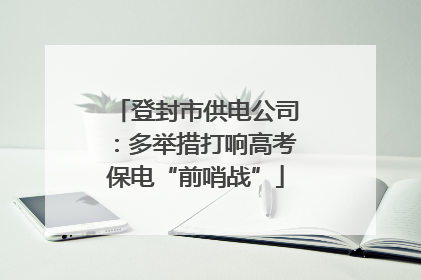 登封市供电公司：多举措打响高考保电“前哨战”