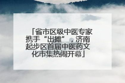 省市区级中医专家携手“出摊”，济南起步区首届中医药文化市集热闹开幕