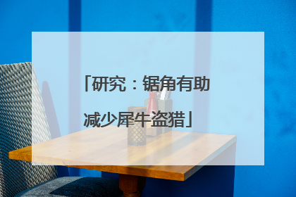 研究：锯角有助减少犀牛盗猎