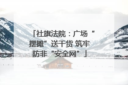社旗法院：广场“摆摊”送干货 筑牢防非“安全网”