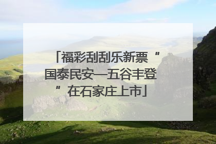 福彩刮刮乐新票“国泰民安—五谷丰登”在石家庄上市
