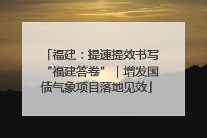 福建：提速提效书写“福建答卷”｜增发国债气象项目落地见效
