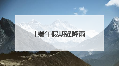 端午假期强降雨持续！安徽发布地灾+山洪双预警