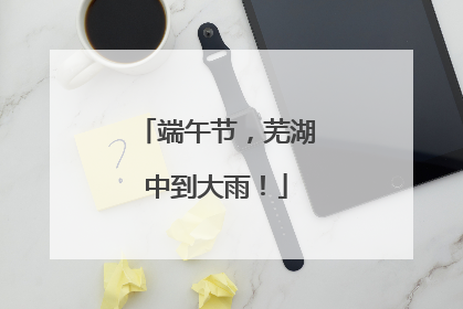 端午节，芜湖中到大雨！