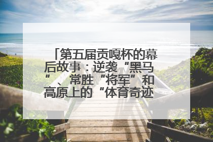 第五届贡嘎杯的幕后故事：逆袭“黑马”、常胜“将军”和高原上的“体育奇迹”丨微纪录