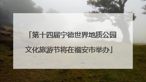 第十四届宁德世界地质公园文化旅游节将在福安市举办