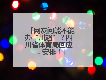 网友问能不能办“川超”？四川省体育局回应：安排！