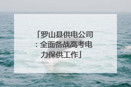 罗山县供电公司：全面备战高考电力保供工作