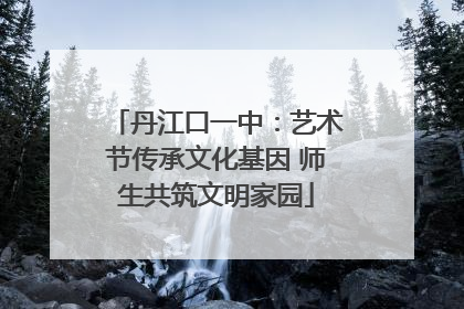 丹江口一中：艺术节传承文化基因 师生共筑文明家园