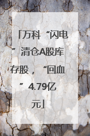 万科“闪电”清仓A股库存股，“回血”4.79亿元