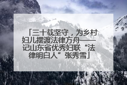 三十载坚守，为乡村妇儿摆渡法律方舟——记山东省优秀妇联“法律明白人”张秀雪
