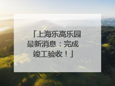 上海乐高乐园最新消息：完成竣工验收！