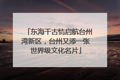 东海千古情启航台州湾新区，台州又添一张世界级文化名片