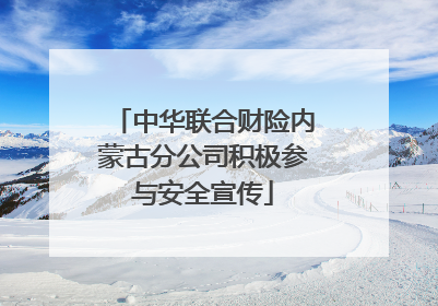 中华联合财险内蒙古分公司积极参与安全宣传