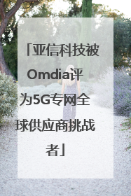 亚信科技被Omdia评为5G专网全球供应商挑战者
