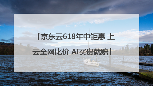 京东云618年中钜惠 上云全网比价 AI买贵就赔