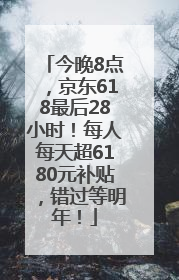 今晚8点，京东618最后28小时！每人每天超6180元补贴，错过等明年！