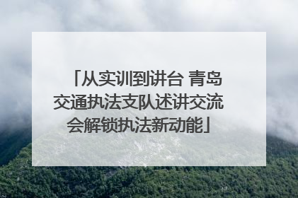 从实训到讲台 青岛交通执法支队述讲交流会解锁执法新动能