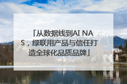 从数据线到AI NAS，绿联用产品与信任打造全球化品质品牌