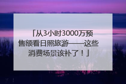 从3小时3000万预售额看日照旅游——这些消费场景该补了！