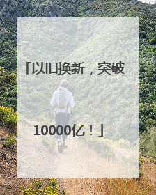 以旧换新，突破10000亿！