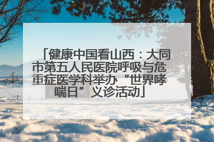健康中国看山西：大同市第五人民医院呼吸与危重症医学科举办“世界哮喘日”义诊活动