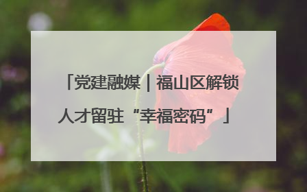 党建融媒｜福山区解锁人才留驻“幸福密码”