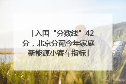 入围“分数线”42分，北京分配今年家庭新能源小客车指标