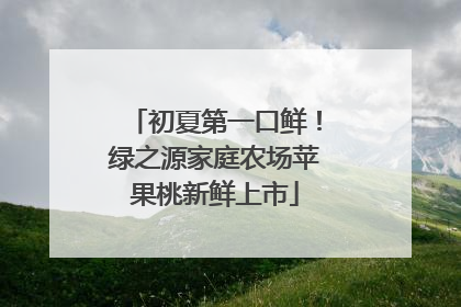 初夏第一口鲜！绿之源家庭农场苹果桃新鲜上市