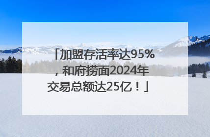 加盟存活率达95%，和府捞面2024年交易总额达25亿！