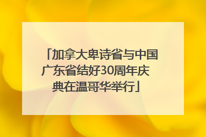 加拿大卑诗省与中国广东省结好30周年庆典在温哥华举行