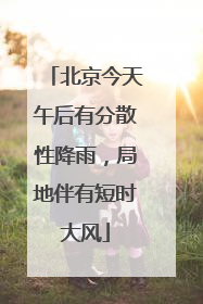 北京今天午后有分散性降雨，局地伴有短时大风