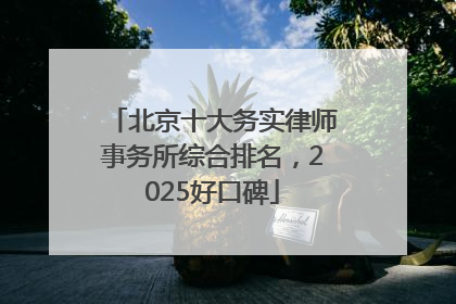 北京十大务实律师事务所综合排名，2025好口碑