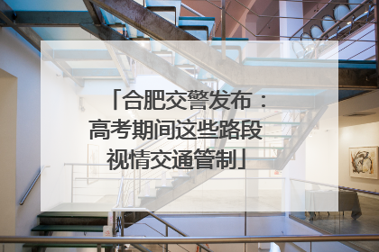 合肥交警发布：高考期间这些路段视情交通管制
