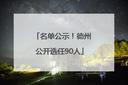 名单公示！德州公开选任90人