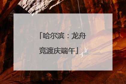 哈尔滨：龙舟竞渡庆端午