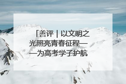 善评｜以文明之光照亮青春征程——为高考学子护航新时代成长之路