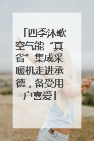 四季沐歌空气能“真省”集成采暖机走进承德，备受用户喜爱