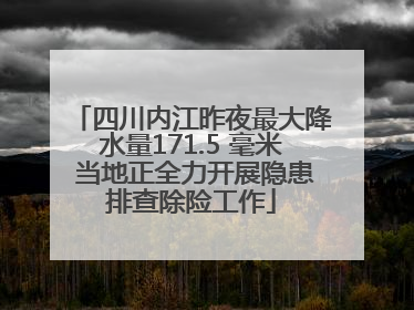 四川内江昨夜最大降水量171.5 毫米 当地正全力开展隐患排查除险工作