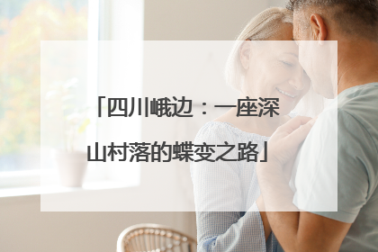 四川峨边：一座深山村落的蝶变之路